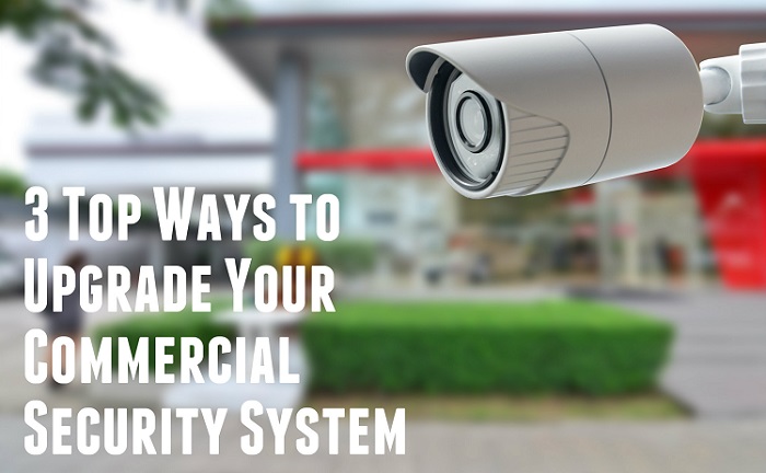 3 Top Ways To Upgrade Your Commercial Security